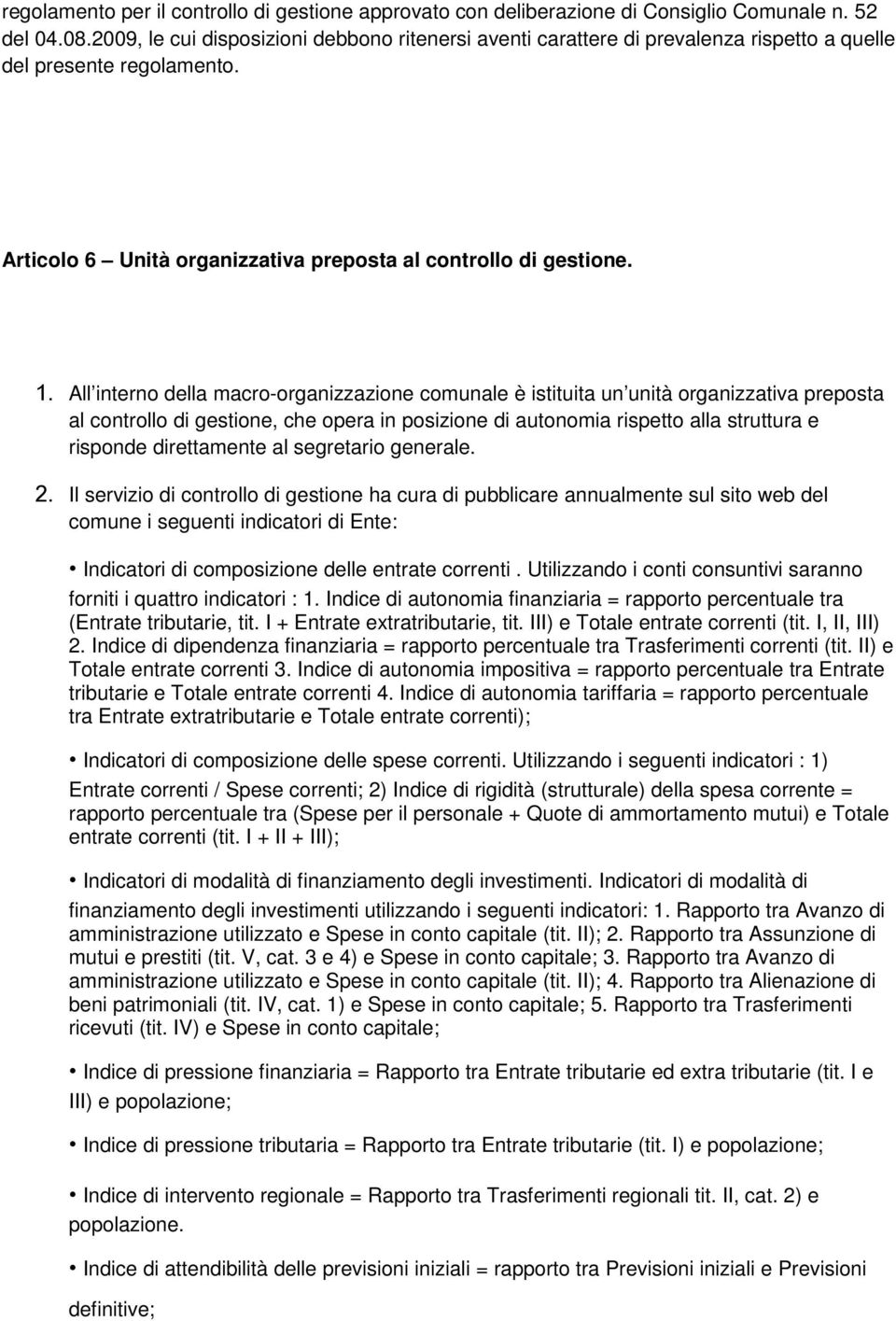 All interno della macro-organizzazione comunale è istituita un unità organizzativa preposta al controllo di gestione, che opera in posizione di autonomia rispetto alla struttura e risponde