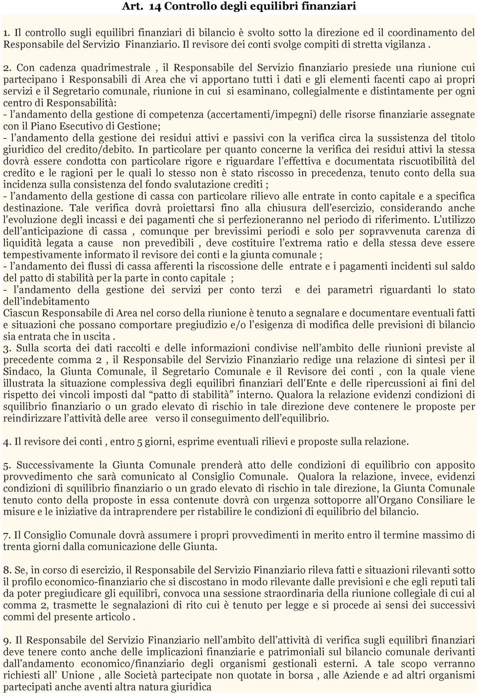 Con cadenza quadrimestrale, il Responsabile del Servizio finanziario presiede una riunione cui partecipano i Responsabili di Area che vi apportano tutti i dati e gli elementi facenti capo ai propri