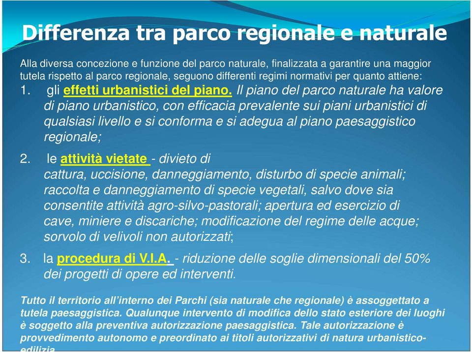 Il piano del parco naturale ha valore di piano urbanistico, con efficacia prevalente sui piani urbanistici di qualsiasi livello e si conforma e si adegua al piano paesaggistico regionale; 2.