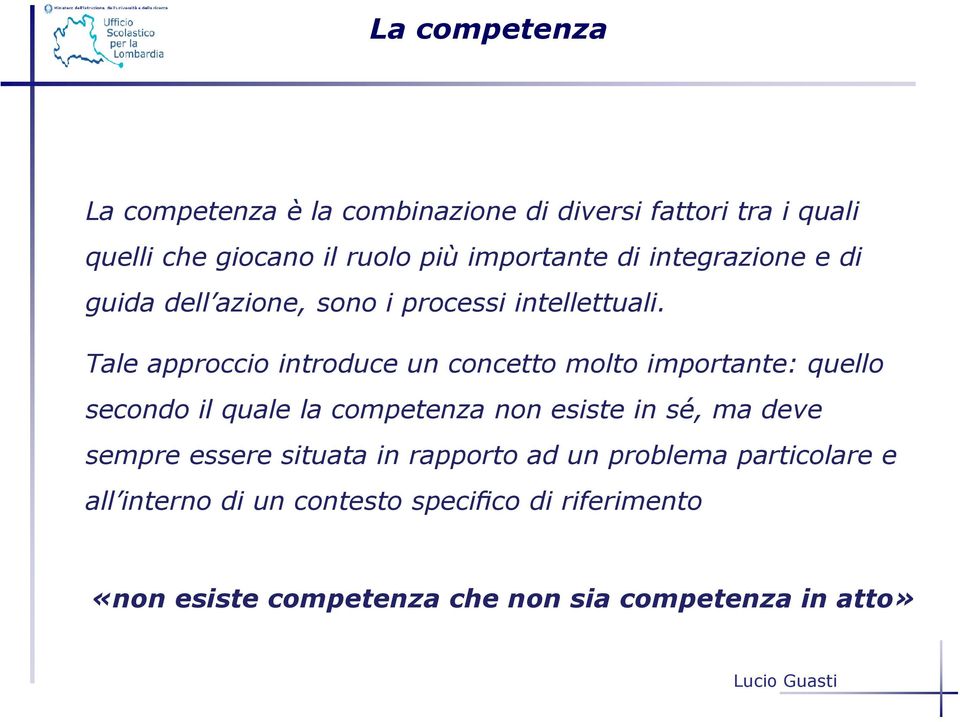 Tale approccio introduce un concetto molto importante: quello secondo il quale la competenza non esiste in sé, ma deve