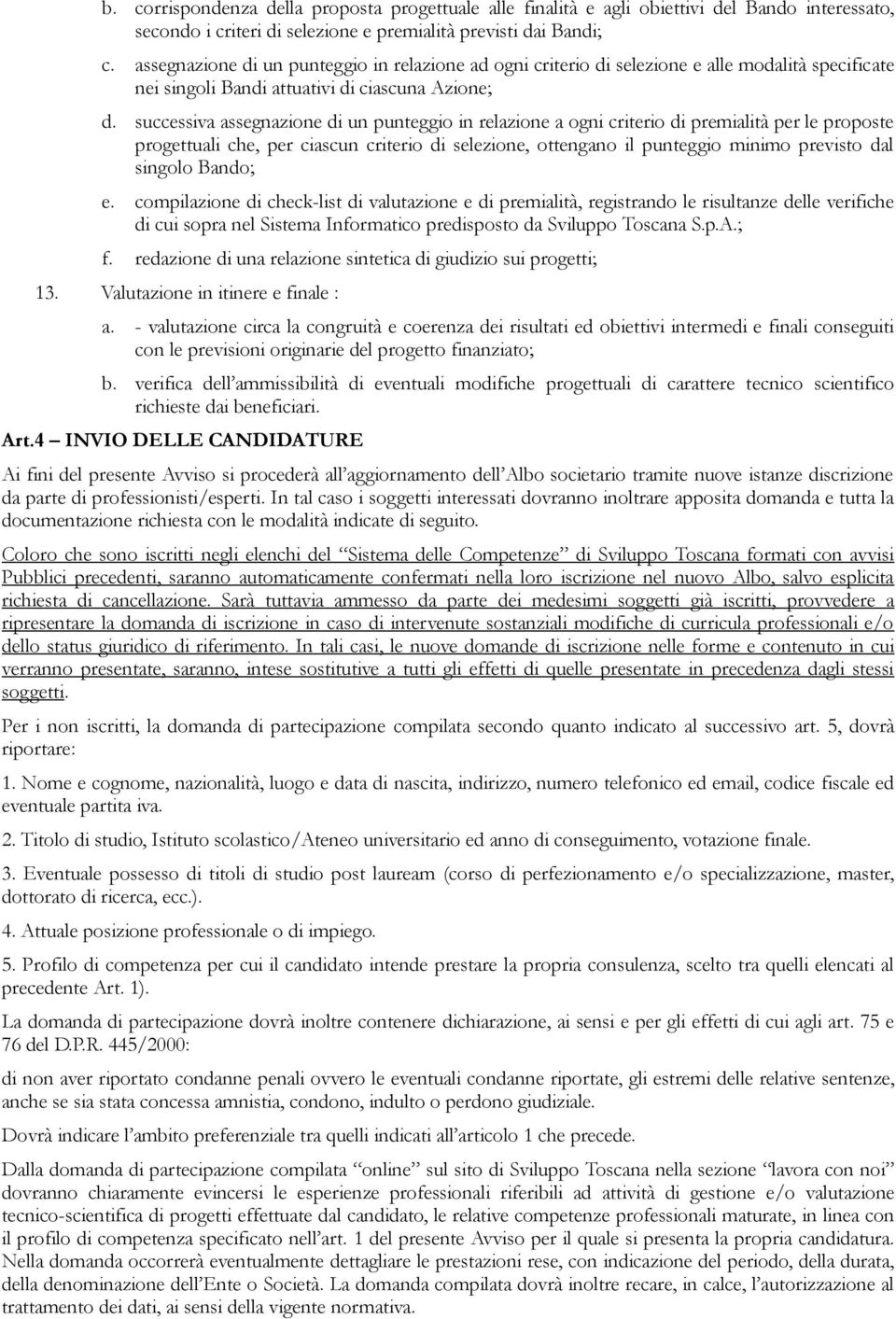 successiva assegnazine di un punteggi in relazine a gni criteri di premialità per le prpste prgettuali che, per ciascun criteri di selezine, ttengan il punteggi minim previst dal singl Band; e.