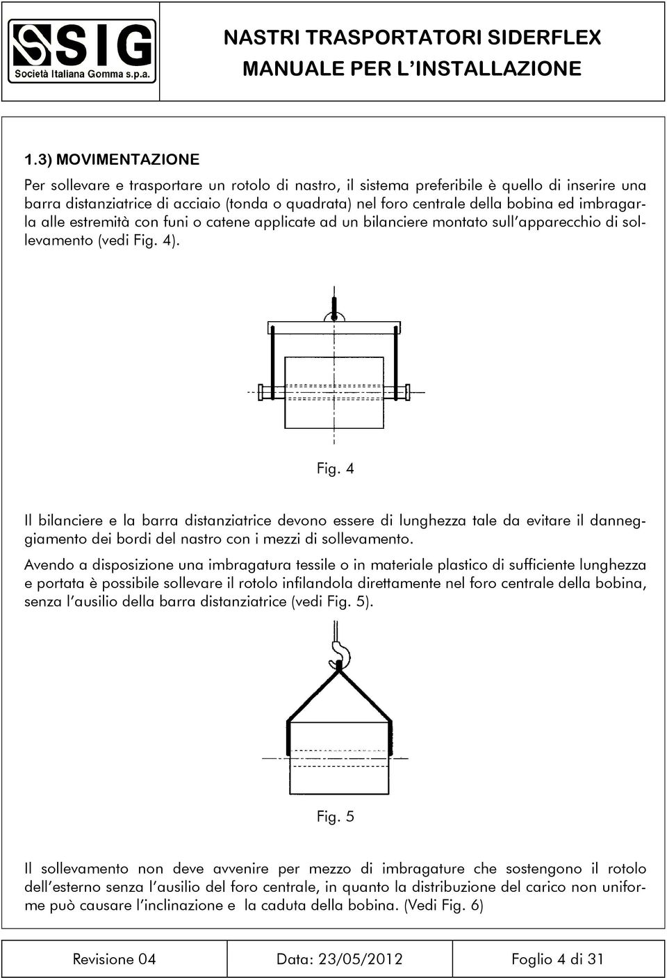 4). Fig. 4 Il bilanciere e la barra distanziatrice devono essere di lunghezza tale da evitare il danneggiamento dei bordi del nastro con i mezzi di sollevamento.