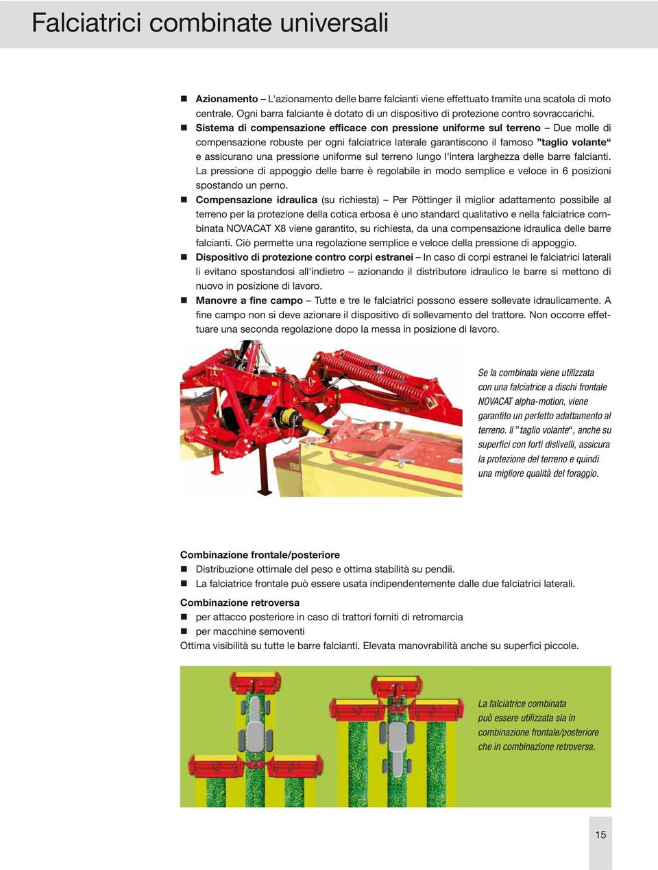 Sistema di compensazione efficace con pressione uniforme sul terreno Due molle di compensazione robuste per ogni falciatrice laterale garantiscono il famoso taglio volante e assicurano una pressione