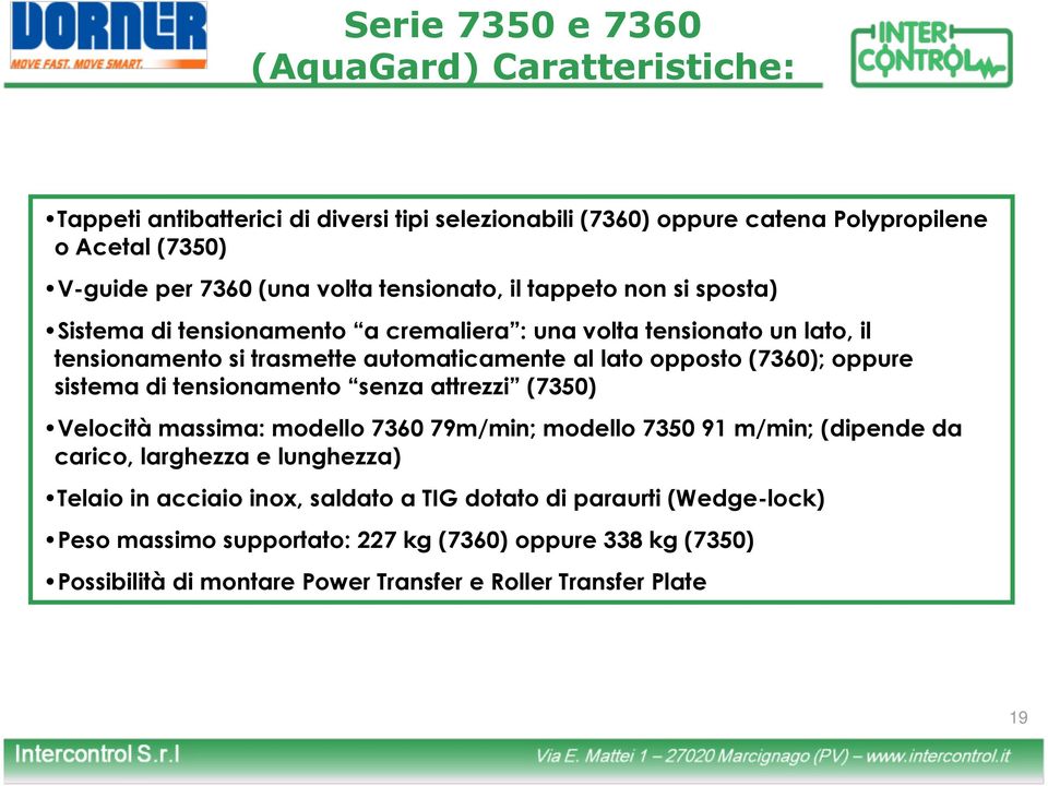 oppure sistema di tensionamento senza attrezzi (7350) Velocità massima: modello 7360 79m/min; modello 7350 91 m/min; (dipende da carico, larghezza e lunghezza) Telaio in acciaio