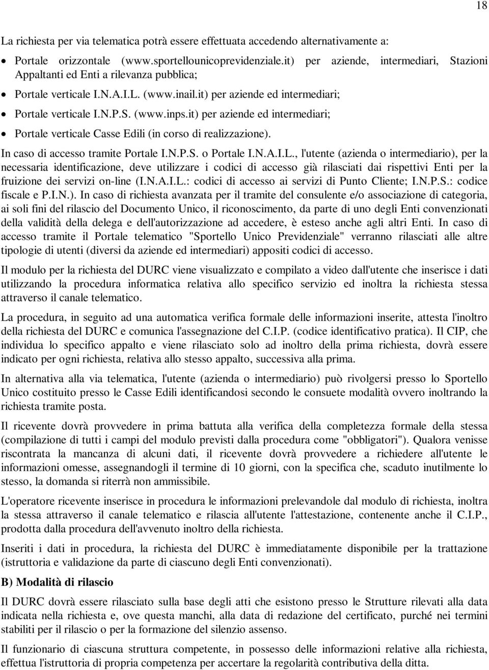 it) per aziende ed intermediari; Portale verticale Casse Edili (in corso di realizzazione). In caso di accesso tramite Portale I.N.P.S. o Portale I.N.A.I.L.