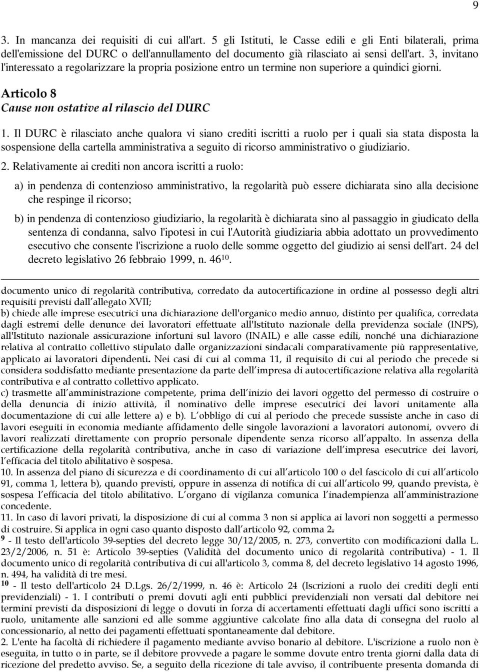 Il DURC è rilasciato anche qualora vi siano crediti iscritti a ruolo per i quali sia stata disposta la sospensione della cartella amministrativa a seguito di ricorso amministrativo o giudiziario. 2.