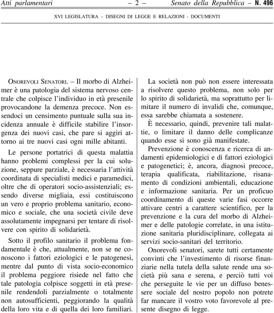 Non essendoci un censimento puntuale sulla sua incidenza annuale è difficile stabilire l insorgenza dei nuovi casi, che pare si aggiri attorno ai tre nuovi casi ogni mille abitanti.