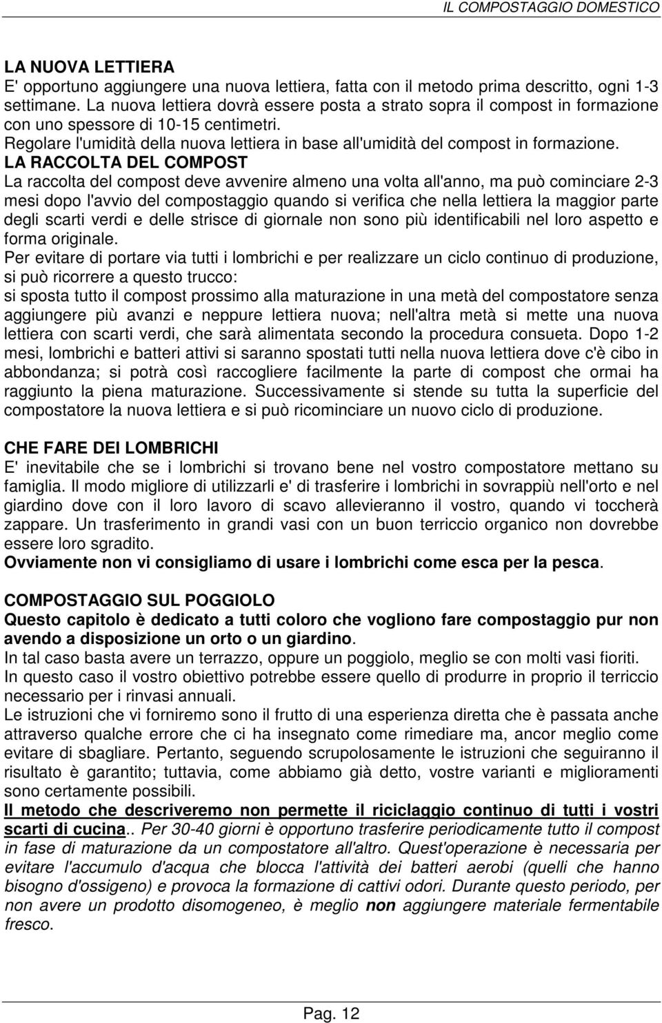 Regolare l'umidità della nuova lettiera in base all'umidità del compost in formazione.