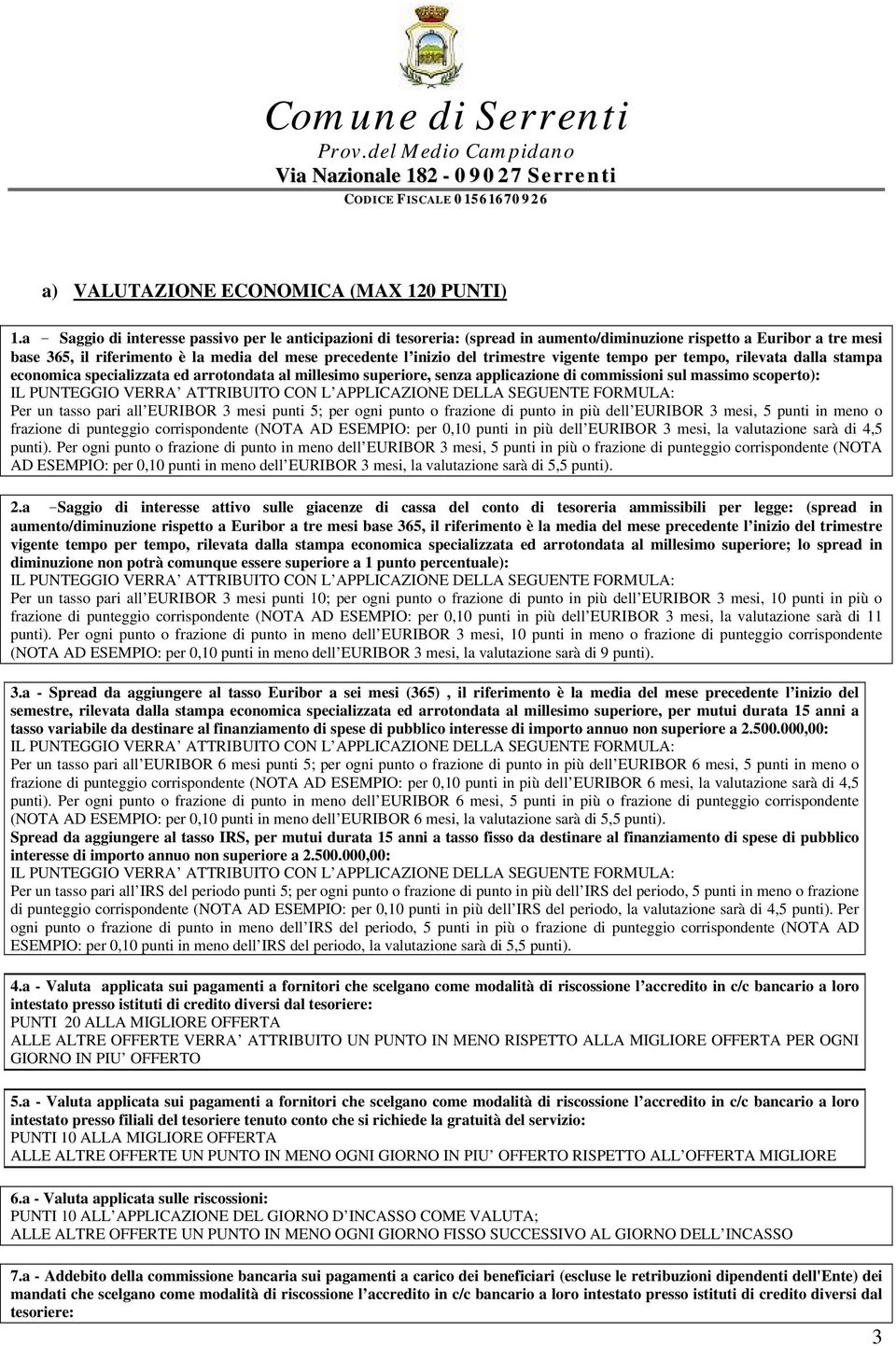 trimestre vigente tempo per tempo, rilevata dalla stampa economica specializzata ed arrotondata al millesimo superiore, senza applicazione di commissioni sul massimo scoperto): Per un tasso pari all