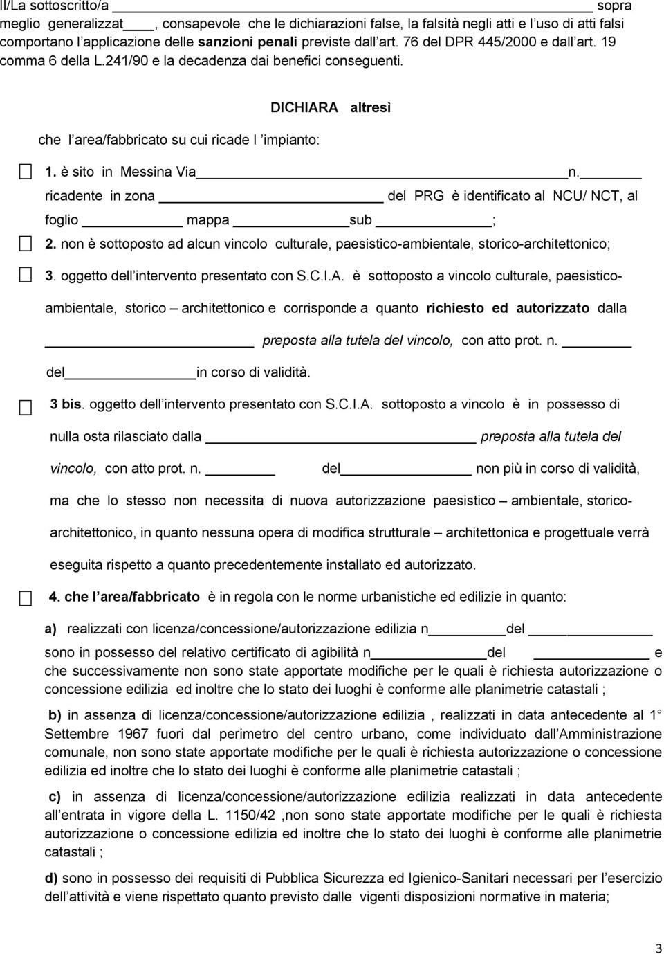 ricadente in zona del PRG è identificato al NCU/ NCT, al foglio mappa sub ; - 2. non è sottoposto ad alcun vincolo culturale, paesistico-ambientale, storico-architettonico; - 3.