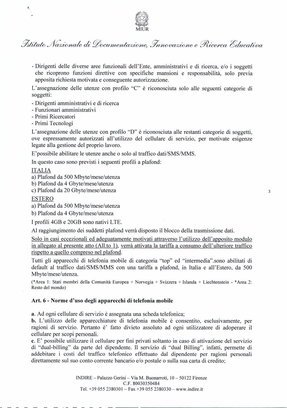 L'assegnazione delle utenze con profilo "C" è riconosciuta solo alle seguenti categorie di soggetti: - Dirigenti amministrativi e di ricerca - Funzionari amministrativi - Primi Ricercatori - Primi