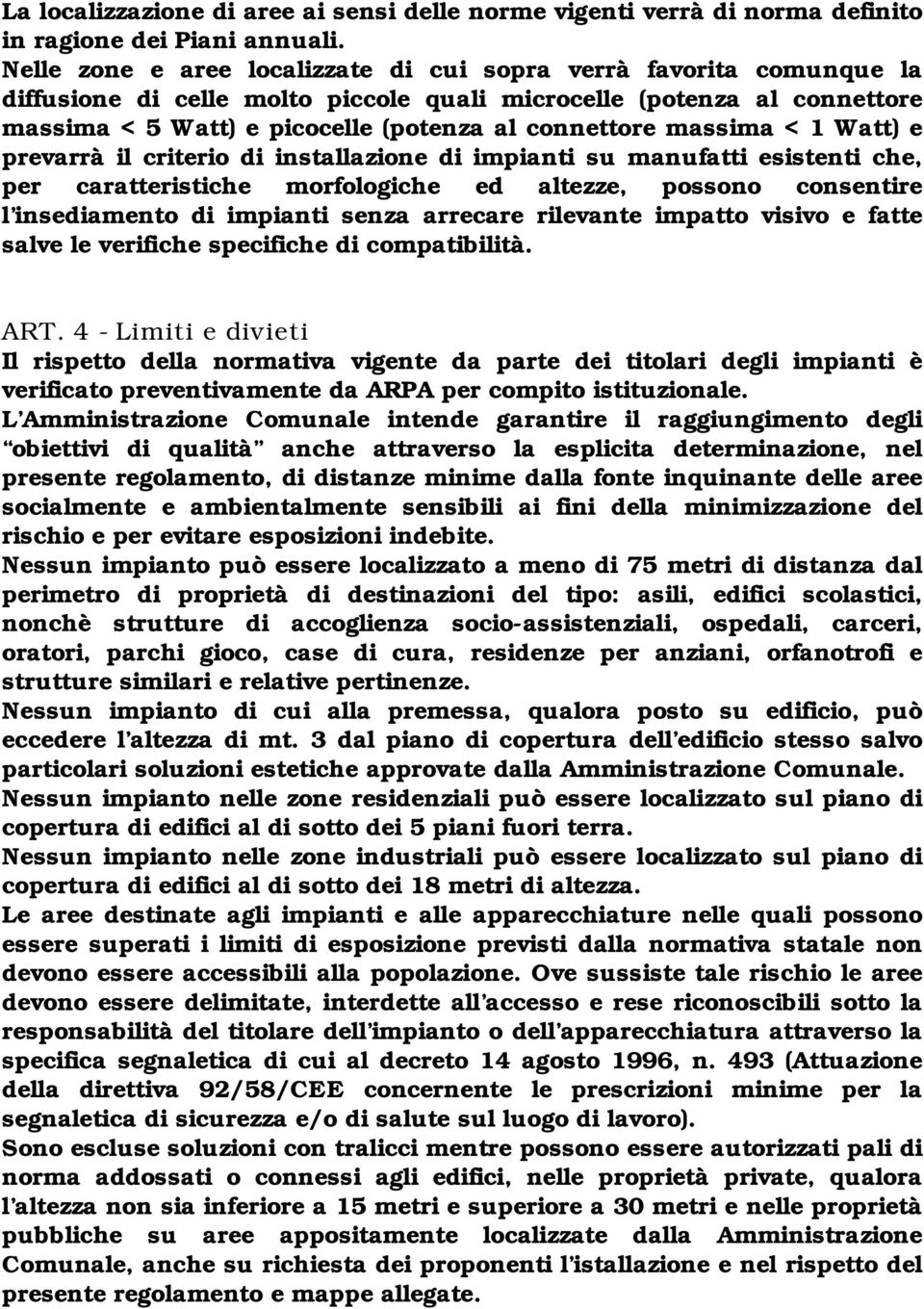 massima < 1 Watt) e prevarrà il criterio di installazione di impianti su manufatti esistenti che, per caratteristiche morfologiche ed altezze, possono consentire l insediamento di impianti senza