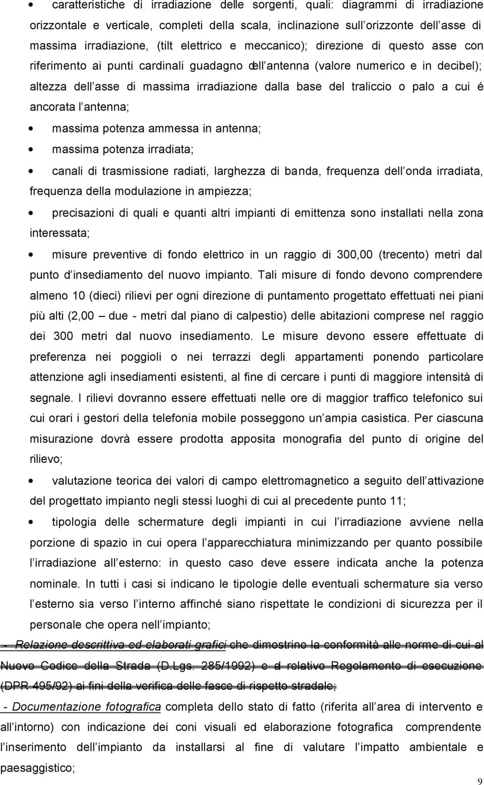 traliccio o palo a cui é ancorata l antenna; massima potenza ammessa in antenna; massima potenza irradiata; canali di trasmissione radiati, larghezza di banda, frequenza dell onda irradiata,