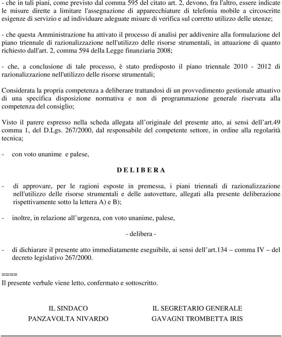 verifica sul corretto utilizzo delle utenze; - che questa Amministrazione ha attivato il processo di analisi per addivenire alla formulazione del piano triennale di razionalizzazione nell'utilizzo