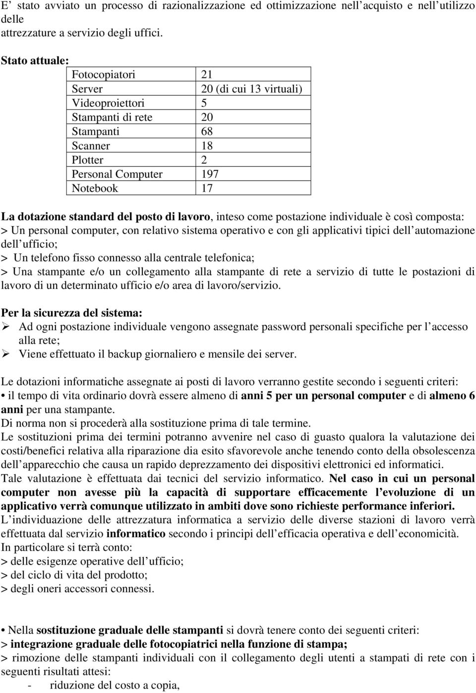 posto di lavoro, inteso come postazione individuale è così composta: > Un personal computer, con relativo sistema operativo e con gli applicativi tipici dell automazione dell ufficio; > Un telefono