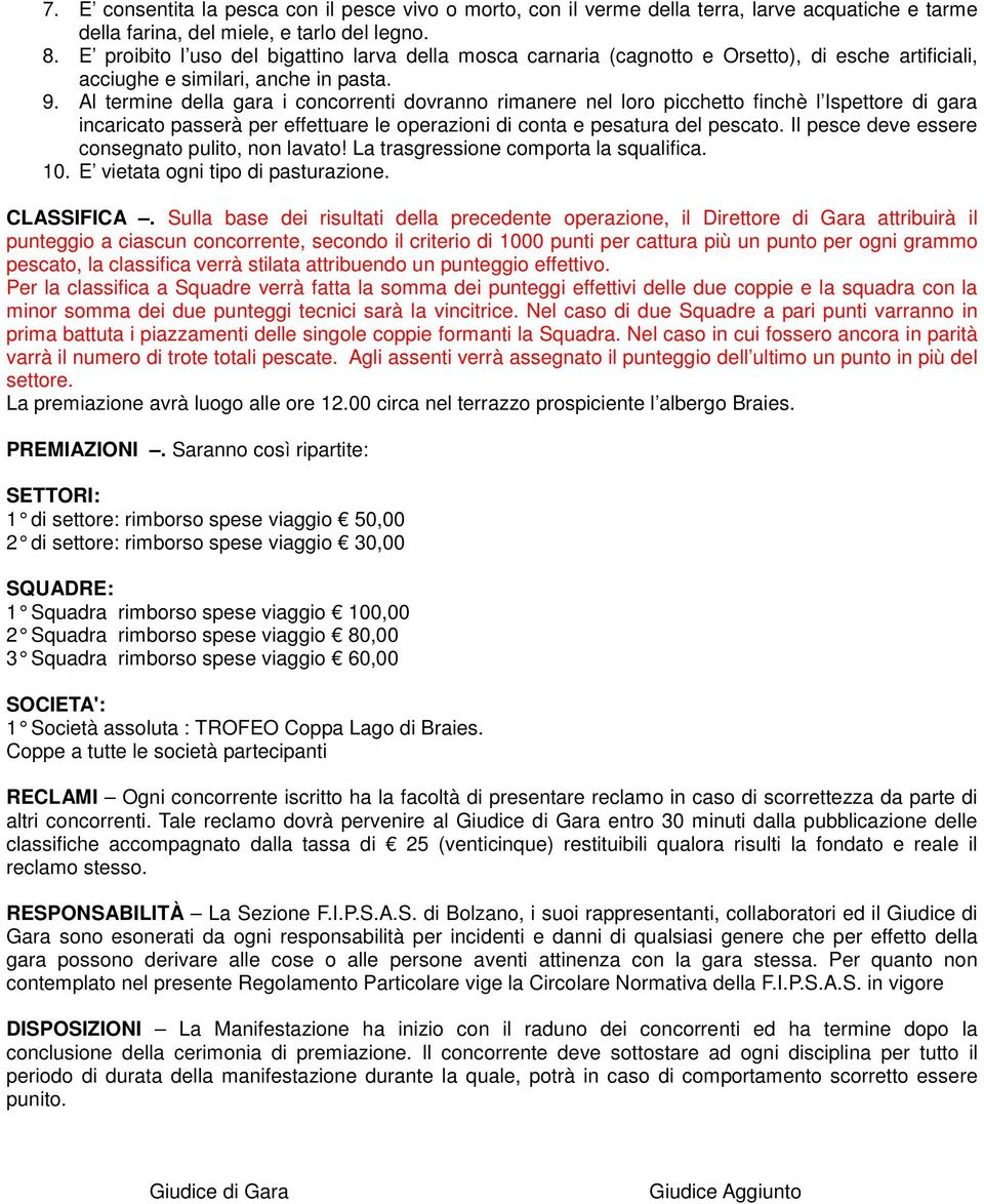 Al termine della gara i concorrenti dovranno rimanere nel loro picchetto finchè l Ispettore di gara incaricato passerà per effettuare le operazioni di conta e pesatura del pescato.