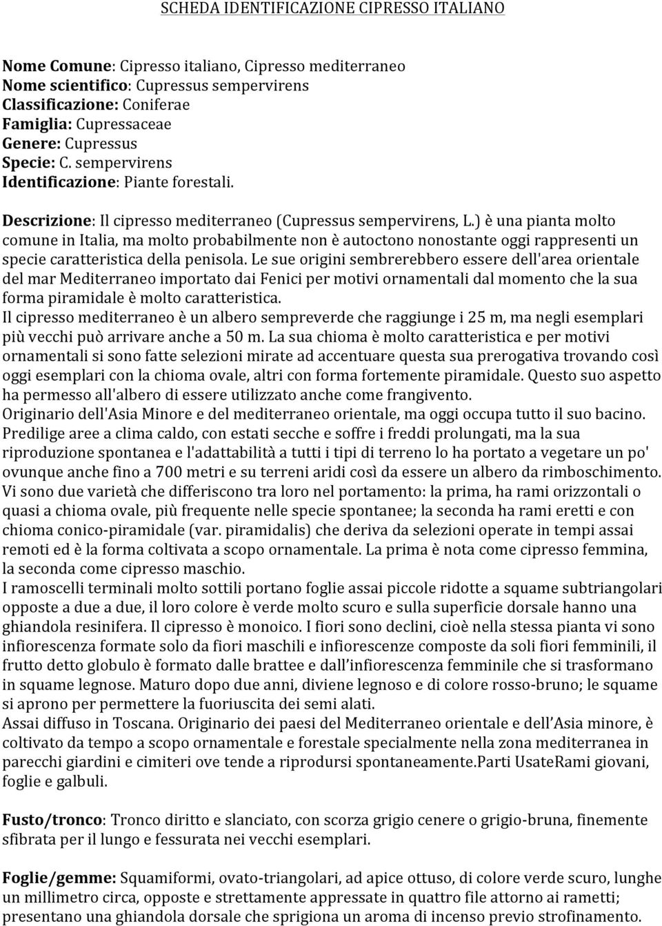 )èunapiantamolto comuneinitalia,mamoltoprobabilmentenonèautoctonononostanteoggirappresentiun speciecaratteristicadellapenisola.