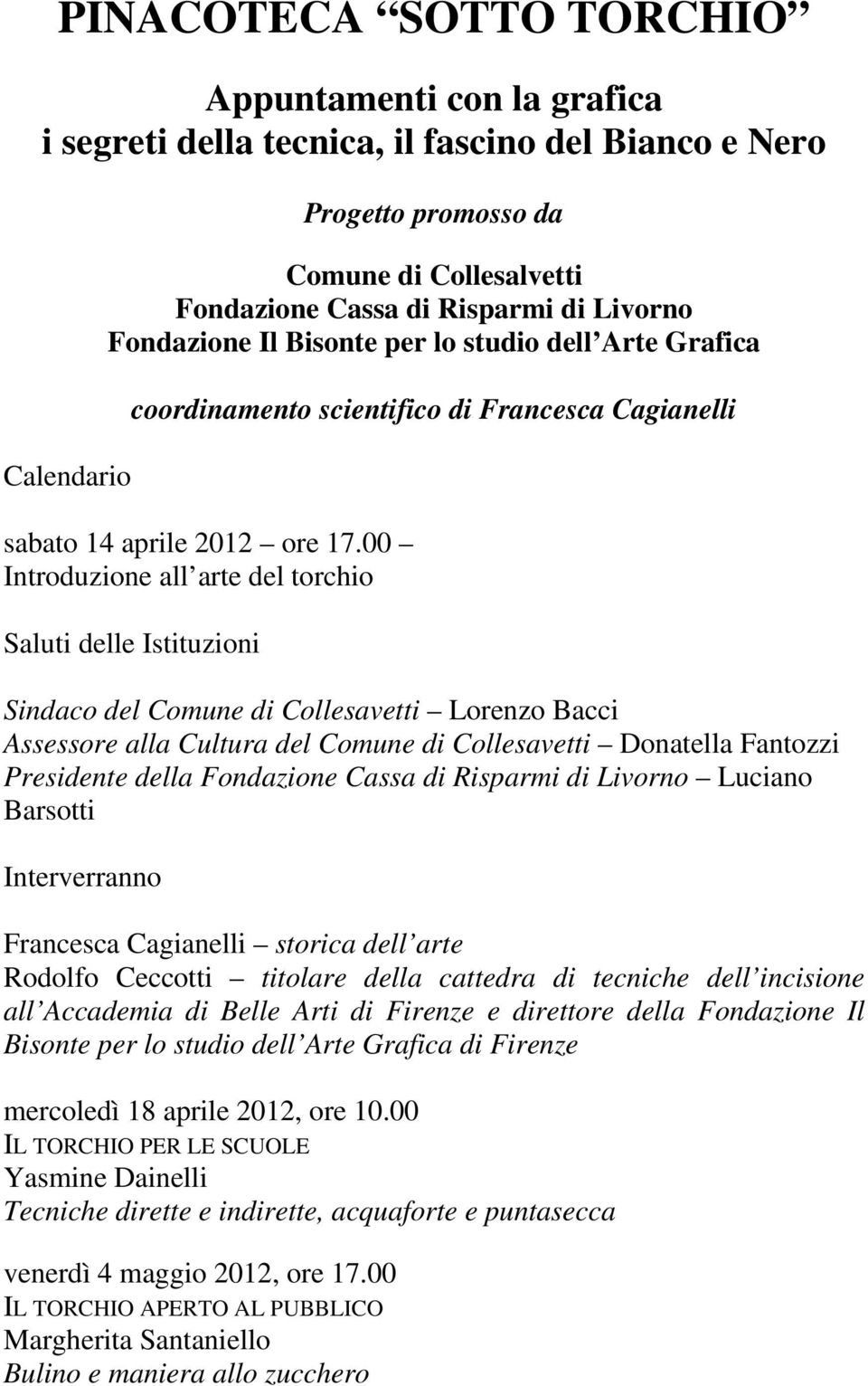 00 Introduzione all arte del torchio Saluti delle Istituzioni Sindaco del Comune di Collesavetti Lorenzo Bacci Assessore alla Cultura del Comune di Collesavetti Donatella Fantozzi Presidente della