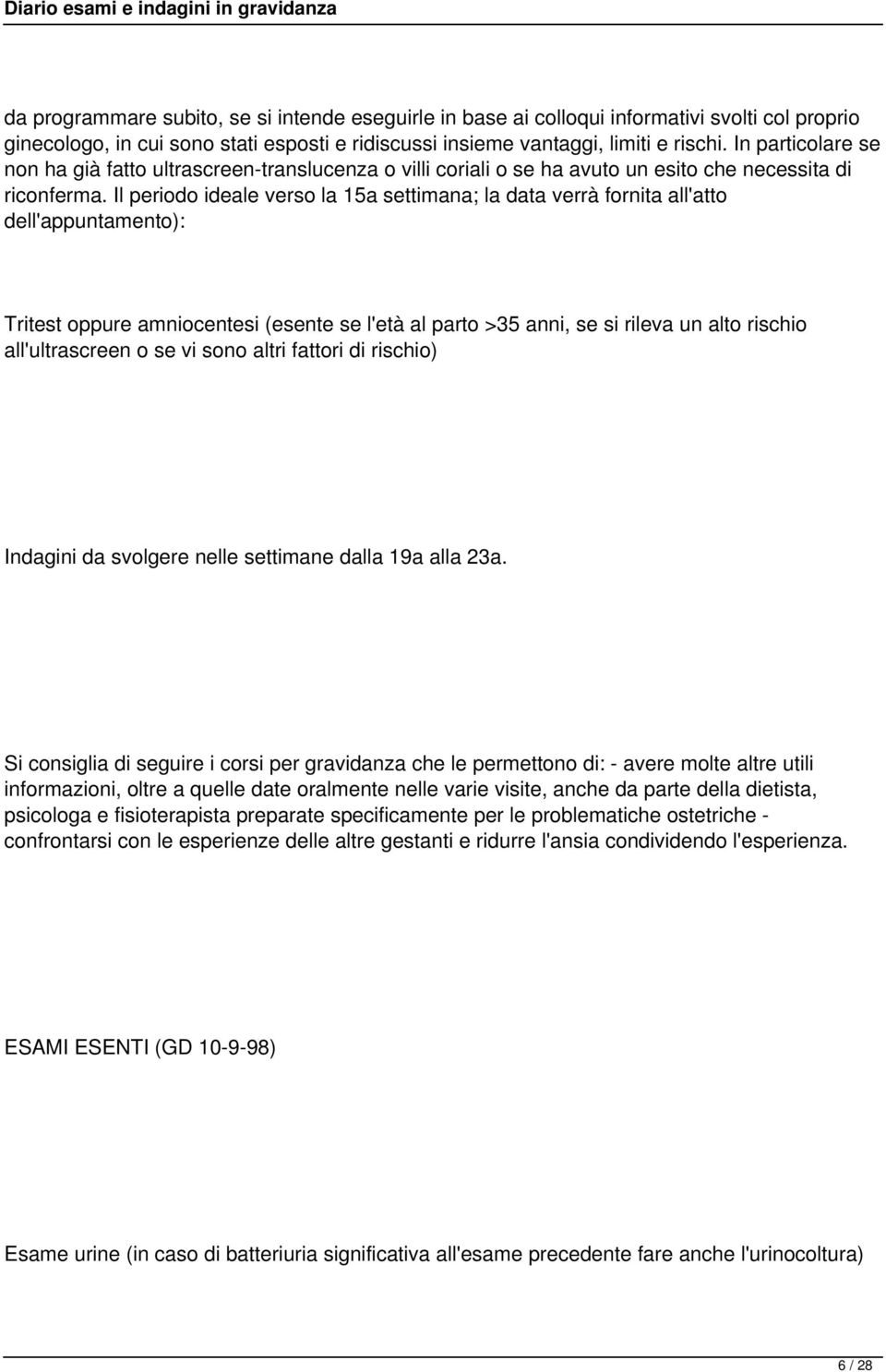 Il periodo ideale verso la 15a settimana; la data verrà fornita all'atto dell'appuntamento): Tritest oppure amniocentesi (esente se l'età al parto >35 anni, se si rileva un alto rischio