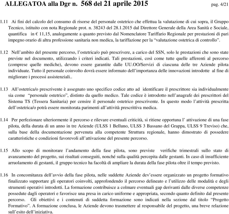 Direttore Generale della Area Sanità e Sociale, quantifica in 11,15, analogamente a quanto previsto dal Nomenclatore Tariffario Regionale per prestazioni di pari impegno orario di altra professione