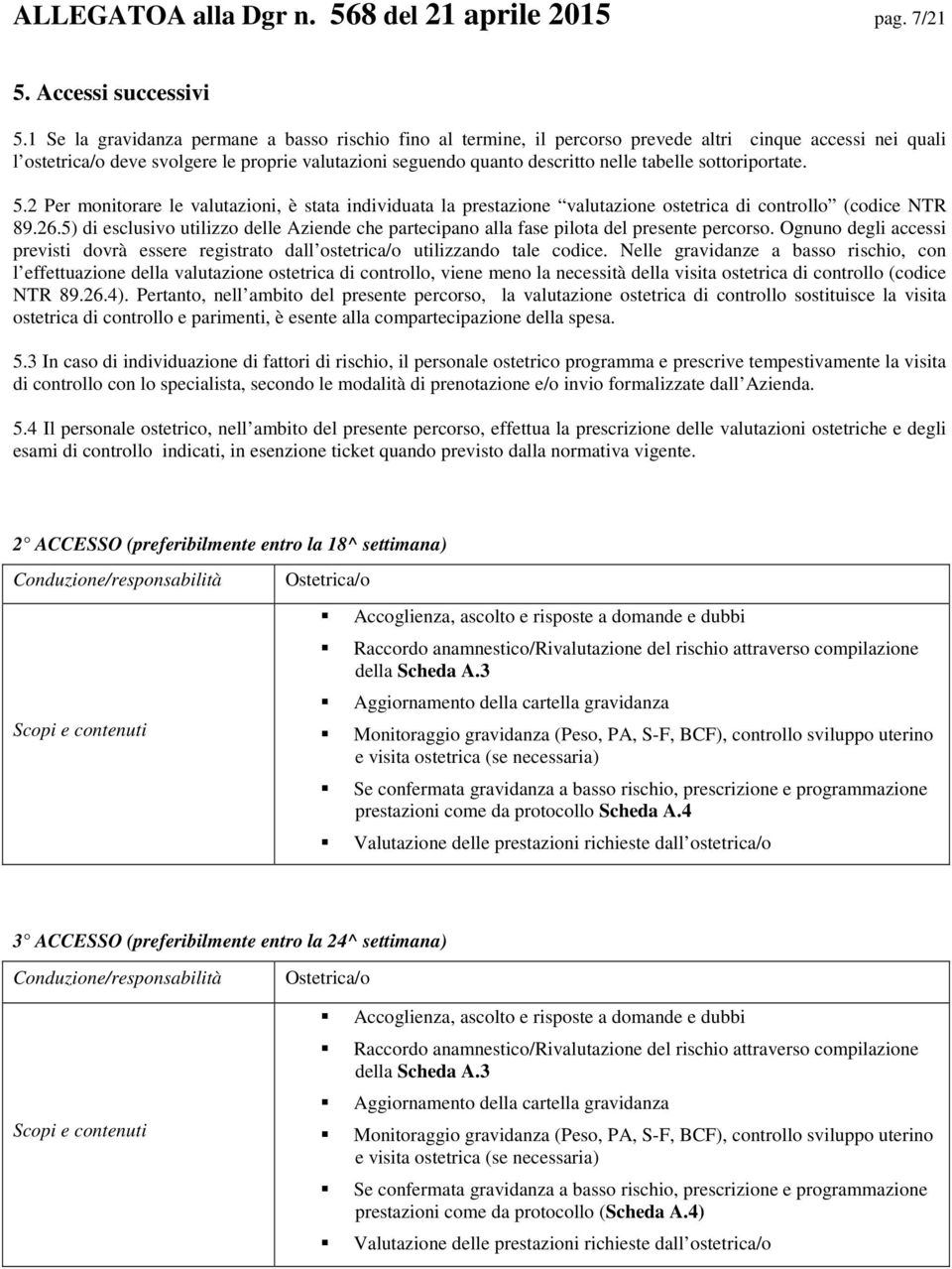 tabelle sottoriportate. 5.2 Per monitorare le valutazioni, è stata individuata la prestazione valutazione ostetrica di controllo (codice NTR 89.26.