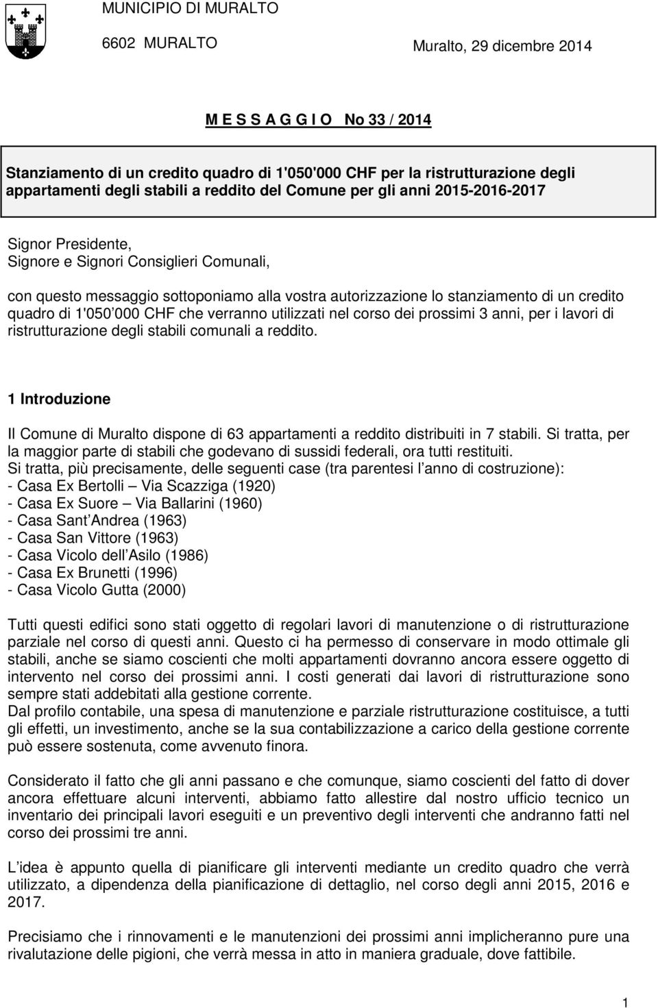 corso dei prossimi 3 anni, per i lavori di ristrutturazione degli stabili comunali a reddito. 1 Introduzione Il Comune di Muralto dispone di 63 appartamenti a reddito distribuiti in 7 stabili.