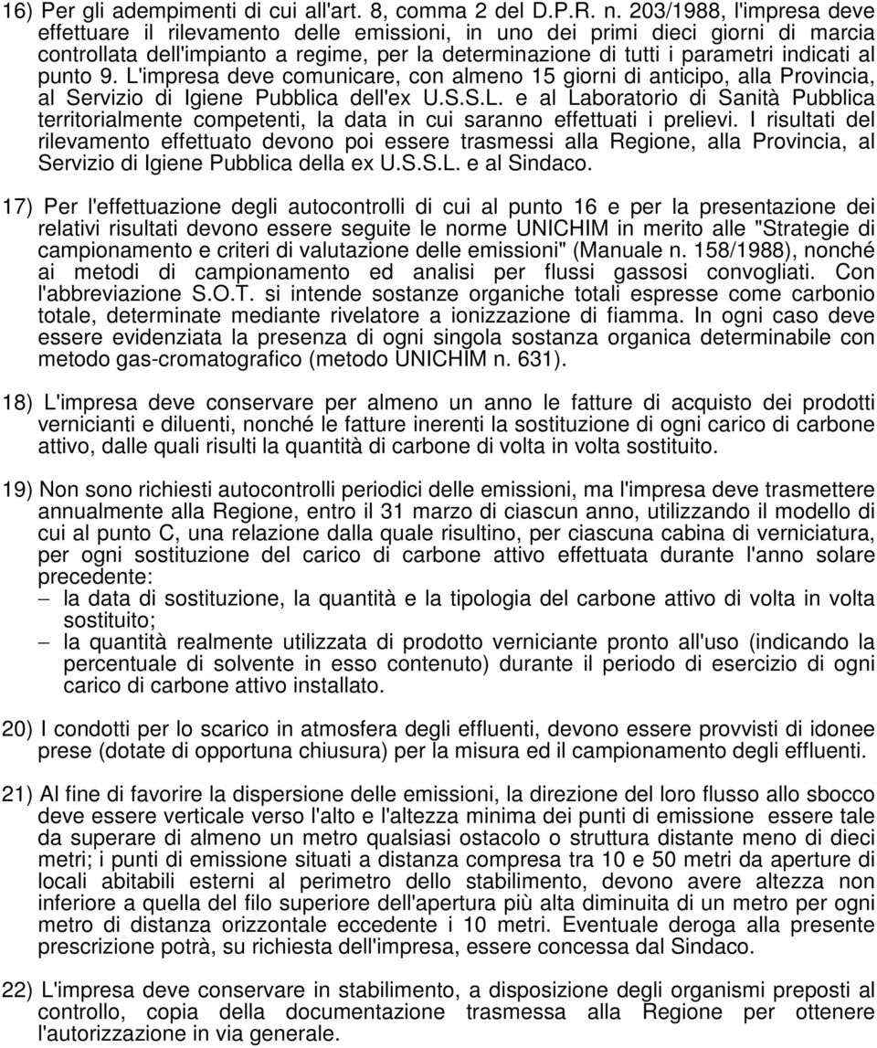 punto 9. L'impresa deve comunicare, con almeno 15 giorni di anticipo, alla Provincia, al Servizio di Igiene Pubblica dell'ex U.S.S.L. e al Laboratorio di Sanità Pubblica territorialmente competenti, la data in cui saranno effettuati i prelievi.