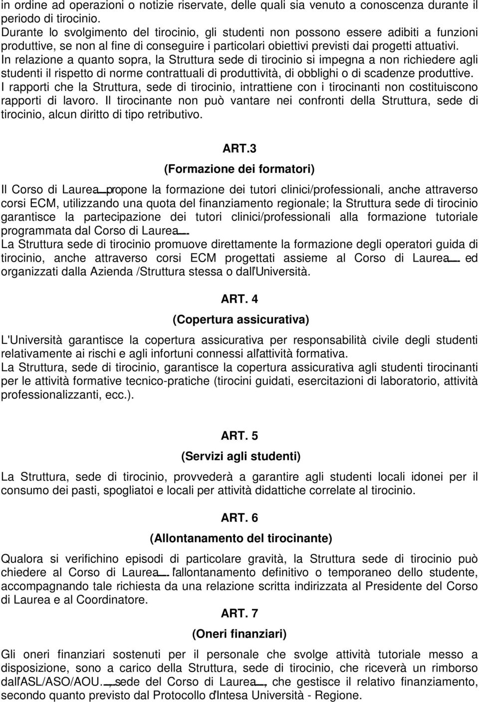 In relazione a quanto sopra, la Struttura sede di tirocinio si impegna a non richiedere agli studenti il rispetto di norme contrattuali di produttività, di obblighi o di scadenze produttive.