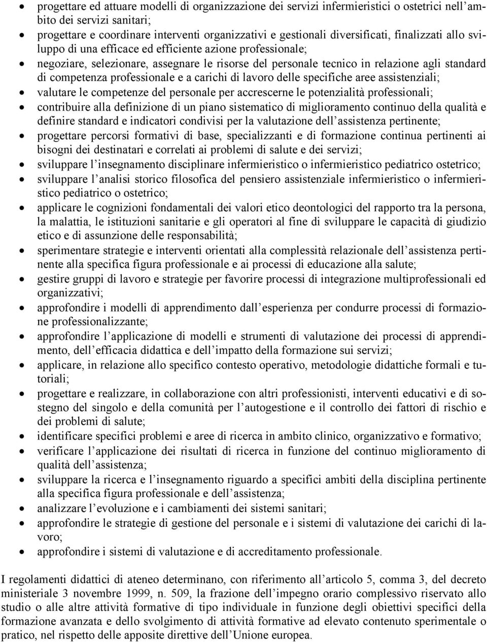 e a carichi di lavoro delle specifiche aree assistenziali; valutare le competenze del personale per accrescerne le potenzialità professionali; contribuire alla definizione di un piano sistematico di