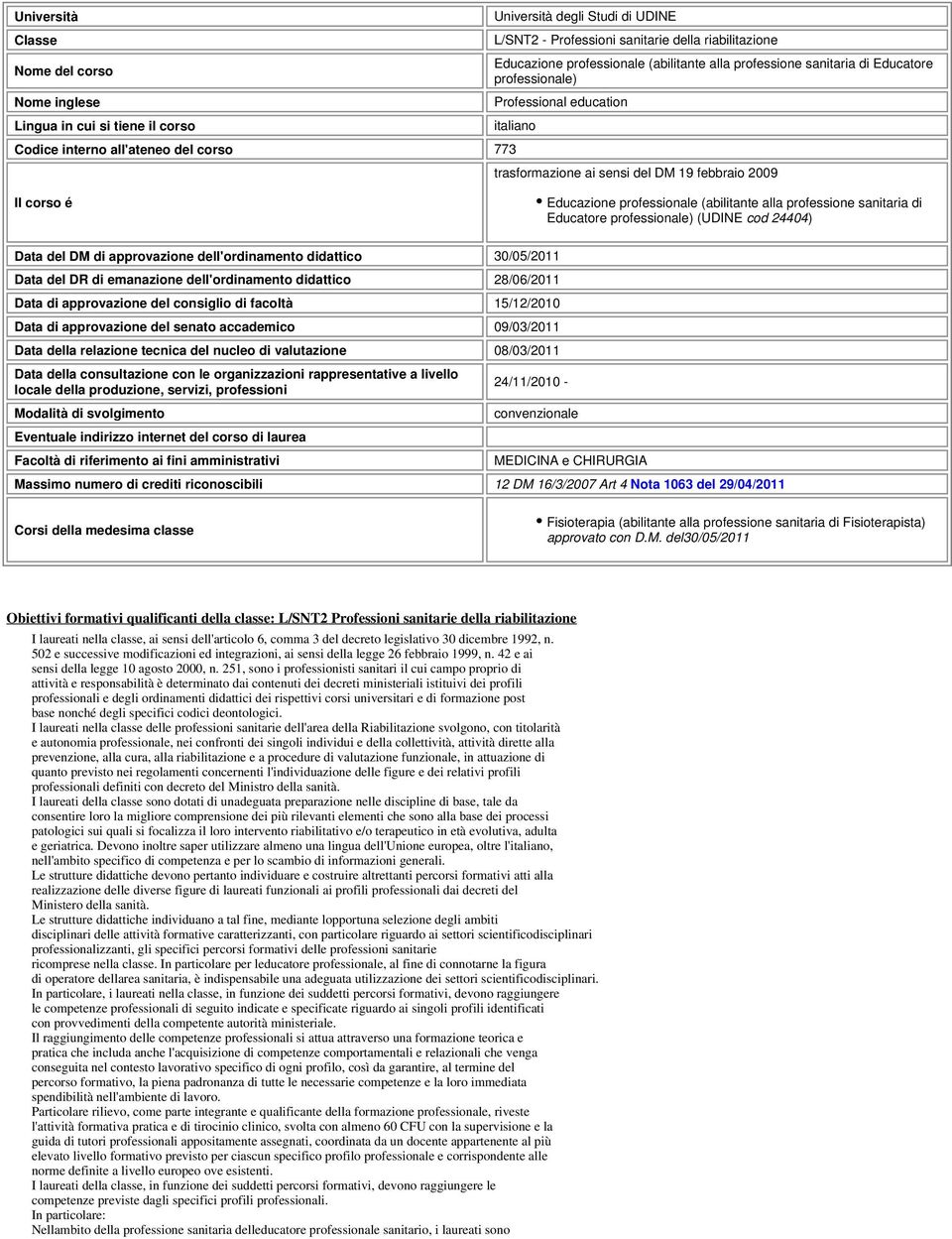 Educazione professionale (abilitante alla professione sanitaria di Educatore professionale) (UDINE cod 24404) Data del DM di approvazione dell'ordinamento didattico 30/05/2011 Data del DR di