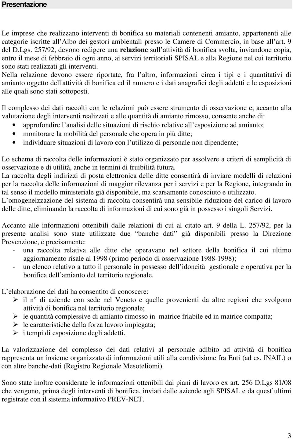 57/9, devono redigere una relazione sull attività di bonifica svolta, inviandone copia, entro il mese di febbraio di ogni anno, ai servizi territoriali SPISAL e alla Regione nel cui territorio sono