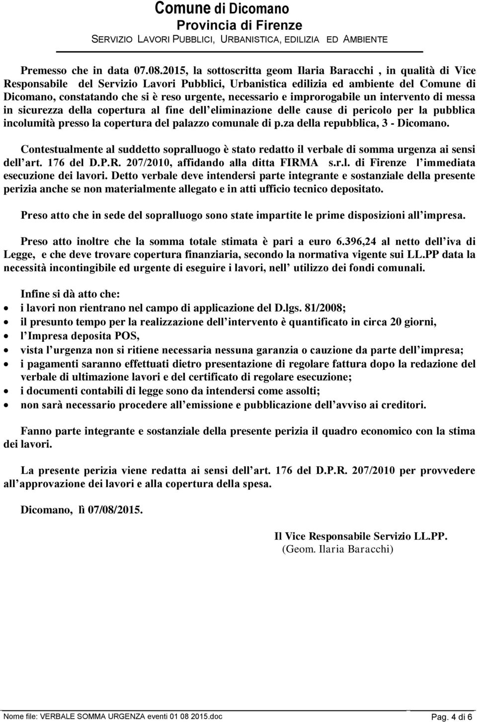 necessario e improrogabile un intervento di messa in sicurezza della copertura al fine dell eliminazione delle cause di pericolo per la pubblica incolumità presso la copertura del palazzo comunale di