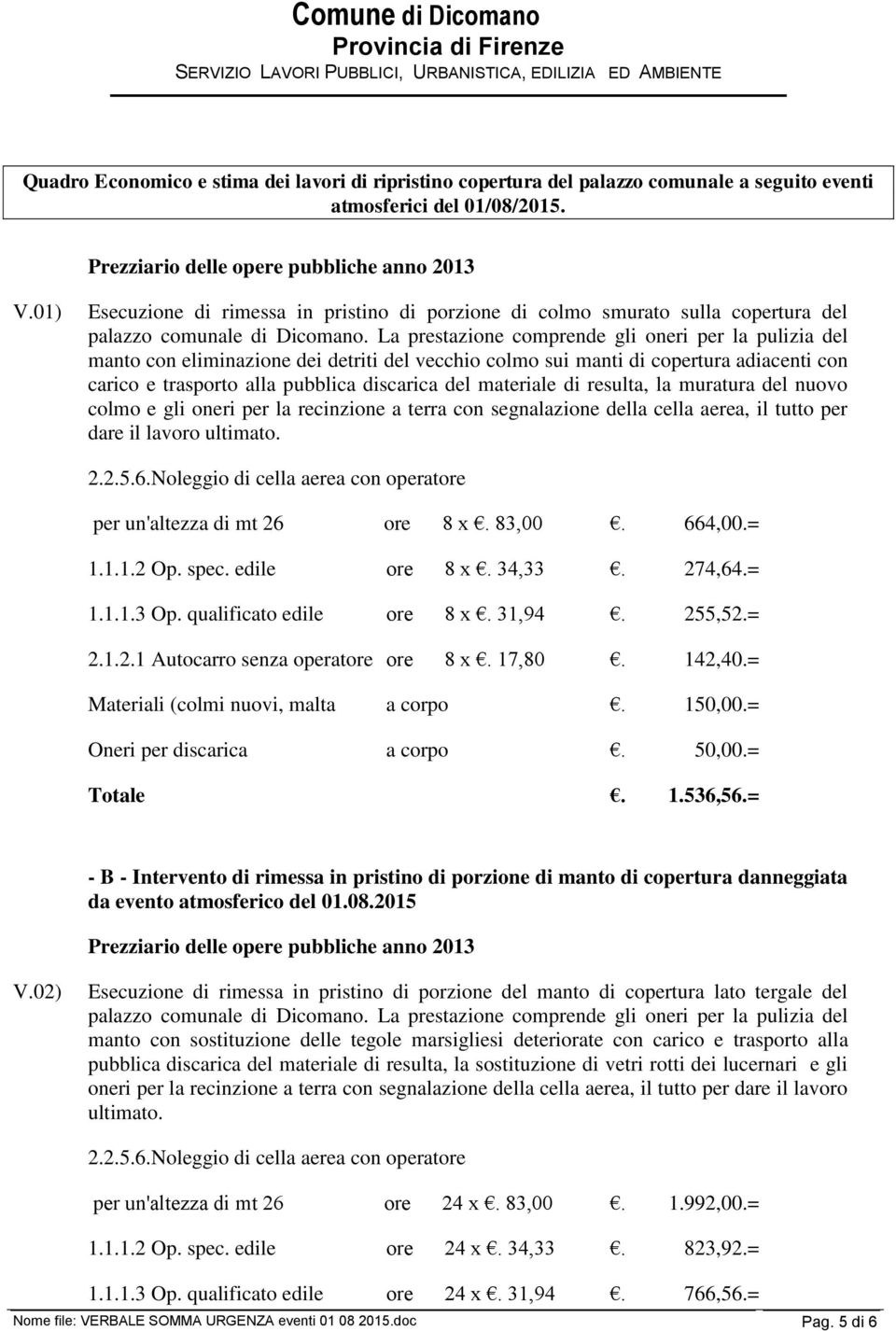 La prestazione comprende gli oneri per la pulizia del manto con eliminazione dei detriti del vecchio colmo sui manti di copertura adiacenti con carico e trasporto alla pubblica discarica del