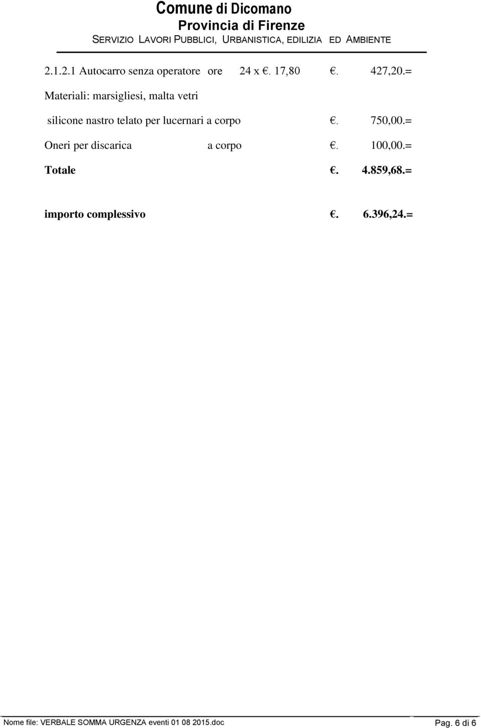 corpo. 750,00.= Oneri per discarica a corpo. 100,00.= Totale. 4.859,68.