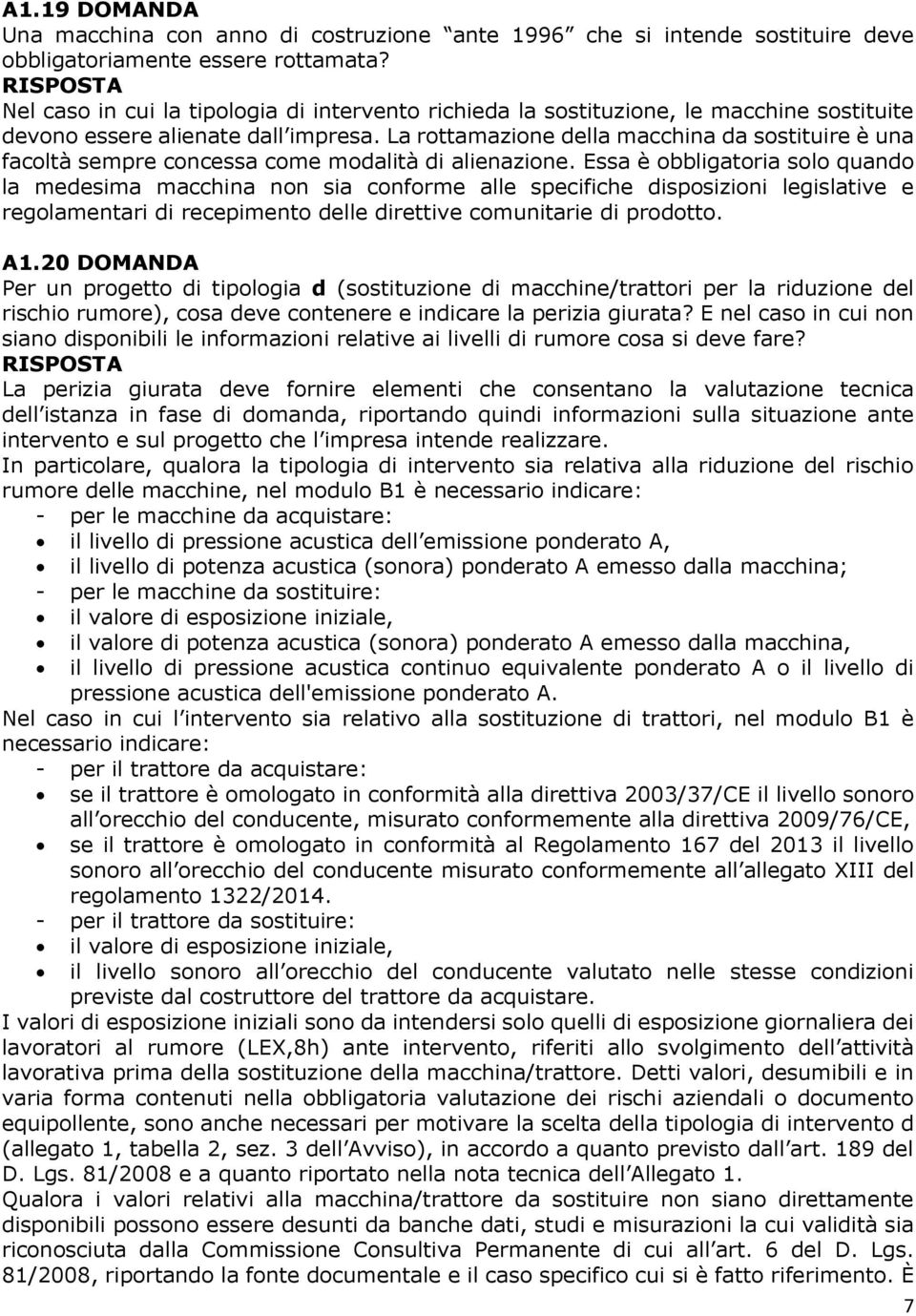 La rottamazione della macchina da sostituire è una facoltà sempre concessa come modalità di alienazione.