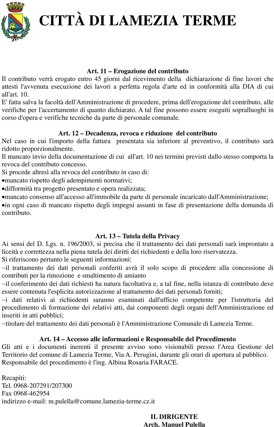 A tal fine possono essere eseguiti sopralluoghi in corso d'opera e verifiche tecniche da parte di personale comunale. Art.