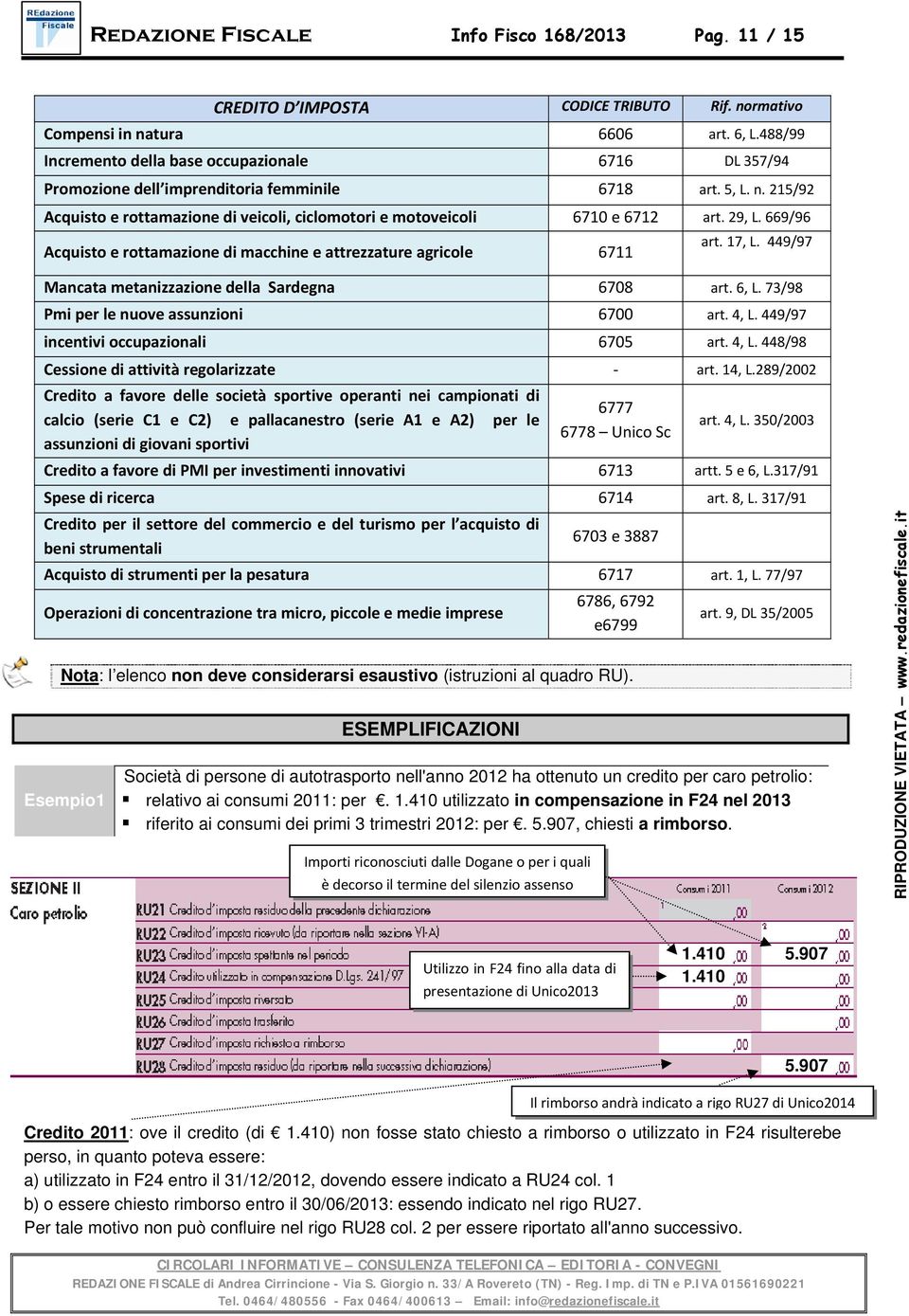 215/92 Acquisto e rottamazione di veicoli, ciclomotori e motoveicoli 6710 e 6712 art. 29, L. 669/96 Acquisto e rottamazione di macchine e attrezzature agricole 6711 art. 17, L.