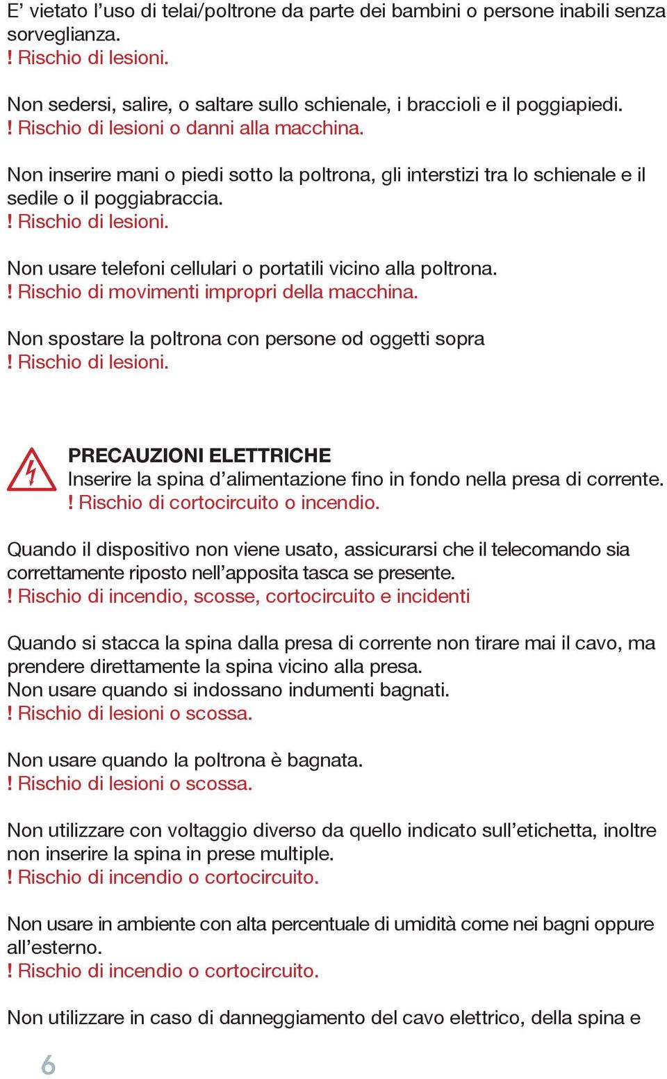 ! Rischio di movimenti impropri della macchina. Non spostare la poltrona con persone od oggetti sopra! Rischio di lesioni.