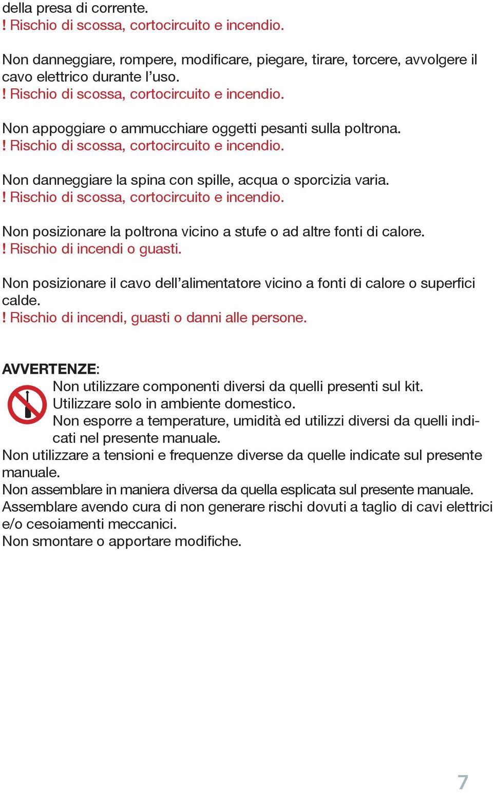 ! Rischio di scossa, cortocircuito e incendio. Non posizionare la poltrona vicino a stufe o ad altre fonti di calore.! Rischio di incendi o guasti.