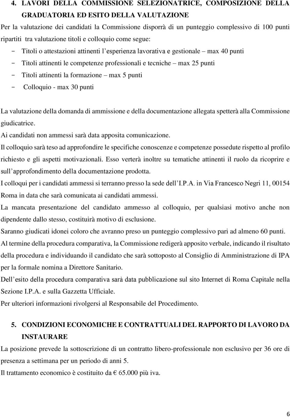 max 25 punti - Titoli attinenti la formazione max 5 punti - Colloquio - max 30 punti La valutazione della domanda di ammissione e della documentazione allegata spetterà alla Commissione giudicatrice.