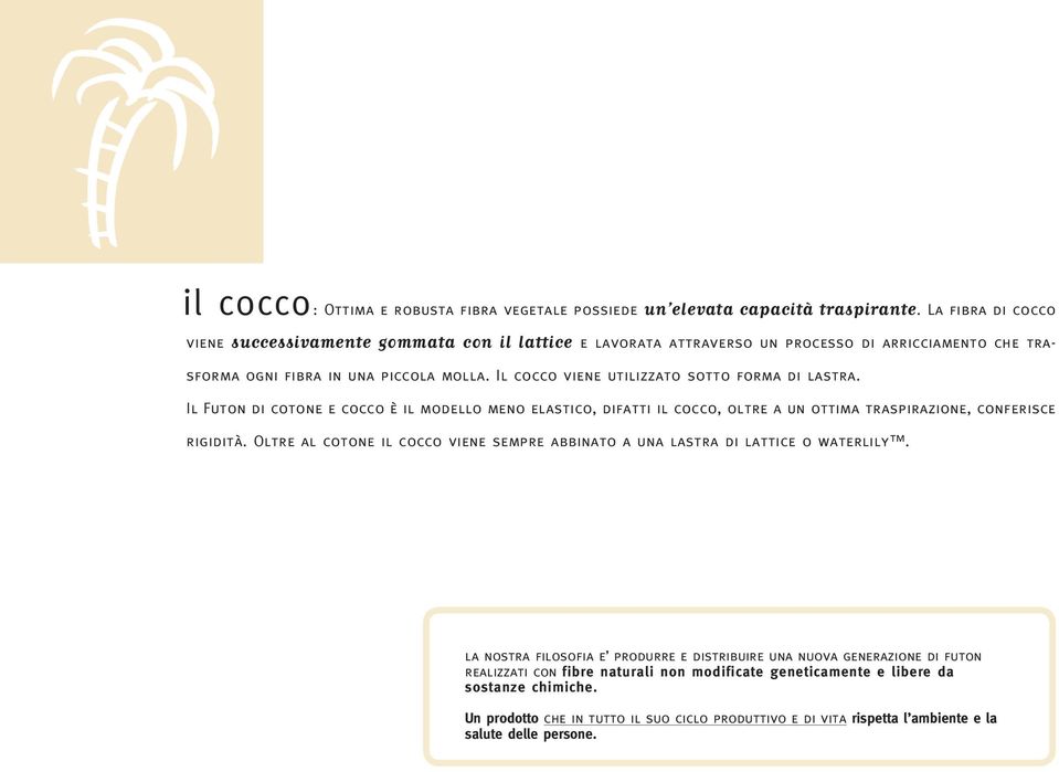 Il cocco viene utilizzato sotto forma di lastra. Il Futon di cotone e cocco è il modello meno elastico, difatti il cocco, oltre a un ottima traspirazione, conferisce rigidità.