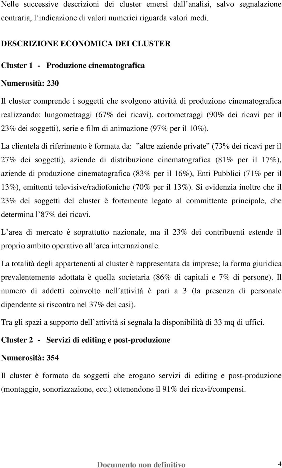 (67% dei ricavi), cortometraggi (90% dei ricavi per il 23% dei soggetti), serie e film di animazione (97% per il 10%).