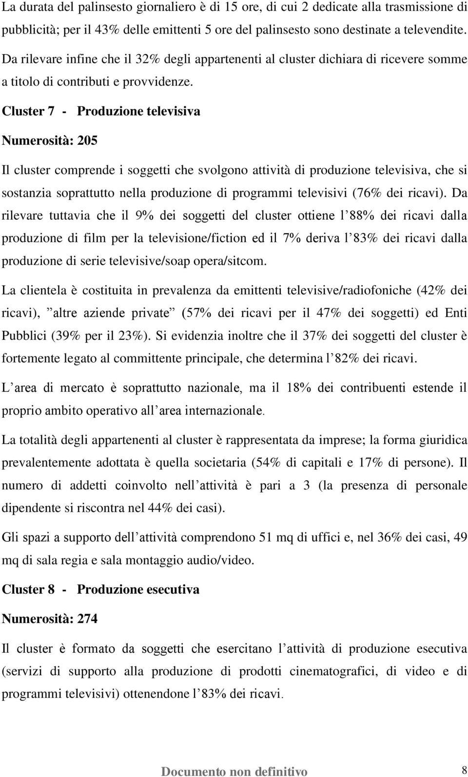 Cluster 7 - Produzione televisiva Numerosità: 205 Il cluster comprende i soggetti che svolgono attività di produzione televisiva, che si sostanzia soprattutto nella produzione di programmi televisivi