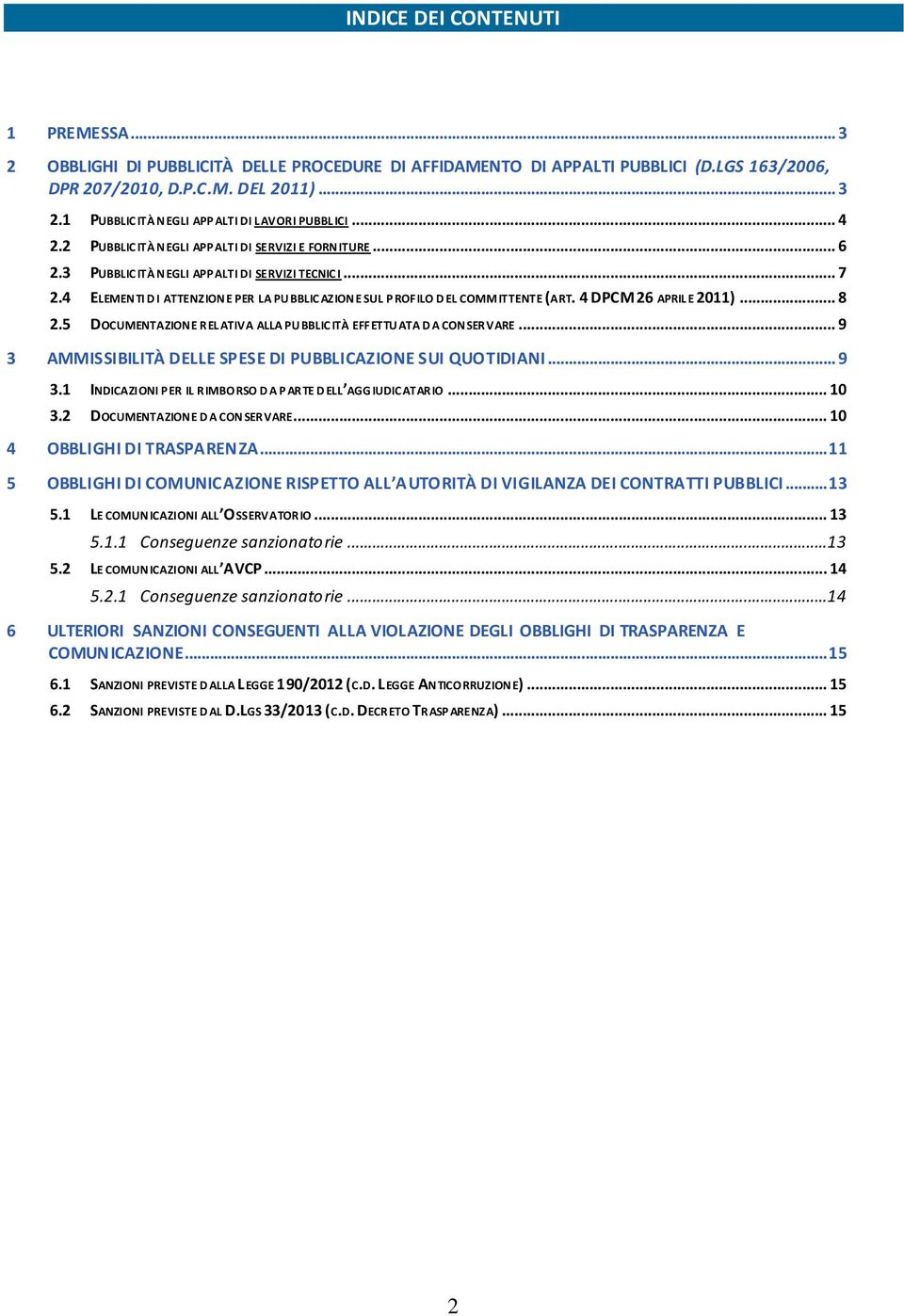 4 ELEMEN TI D I ATTENZION E PER LA PU BBLIC AZION E SUL P ROFILO D EL COMM ITTENTE (ART. 4 DPCM 26 APRIL E 2011)... 8 2.5 DOCUMENTAZION E REL ATIVA ALLA PU BBLIC ITÀ EFFETTU ATA D A CON SERVARE.