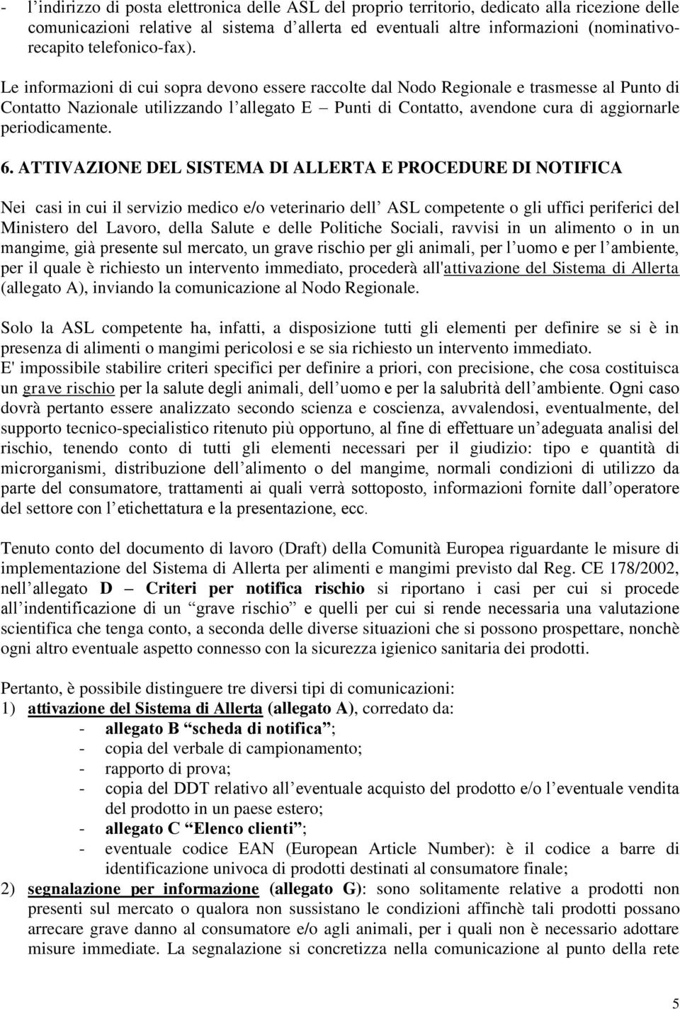 Le informazioni di cui sopra devono essere raccolte dal Nodo Regionale e trasmesse al Punto di Contatto Nazionale utilizzando l allegato E Punti di Contatto, avendone cura di aggiornarle