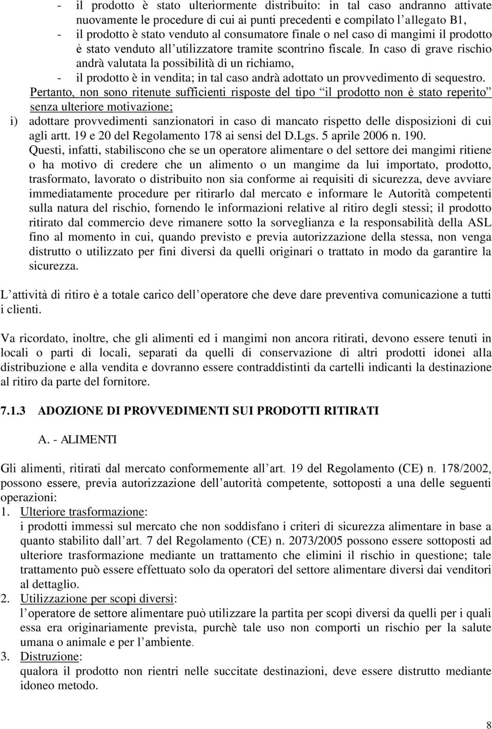 In caso di grave rischio andrà valutata la possibilità di un richiamo, - il prodotto è in vendita; in tal caso andrà adottato un provvedimento di sequestro.