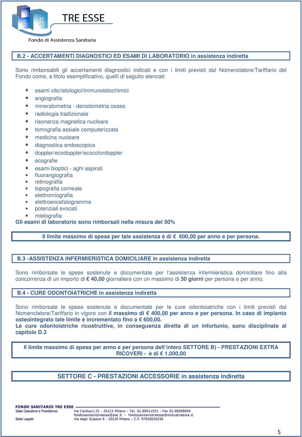 nucleare tomografia assiale computerizzata medicina nucleare diagnostica endoscopica doppler/ecodoppler/ecocolordoppler ecografie esami bioptici - aghi aspirati fluorangiografia retinografia