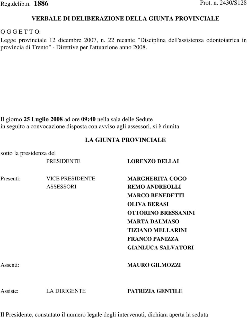 Il giorno 25 Luglio 2008 ad ore 09:40 nella sala delle Sedute in seguito a convocazione disposta con avviso agli assessori, si è riunita LA GIUNTA PROVINCIALE sotto la presidenza del PRESIDENTE