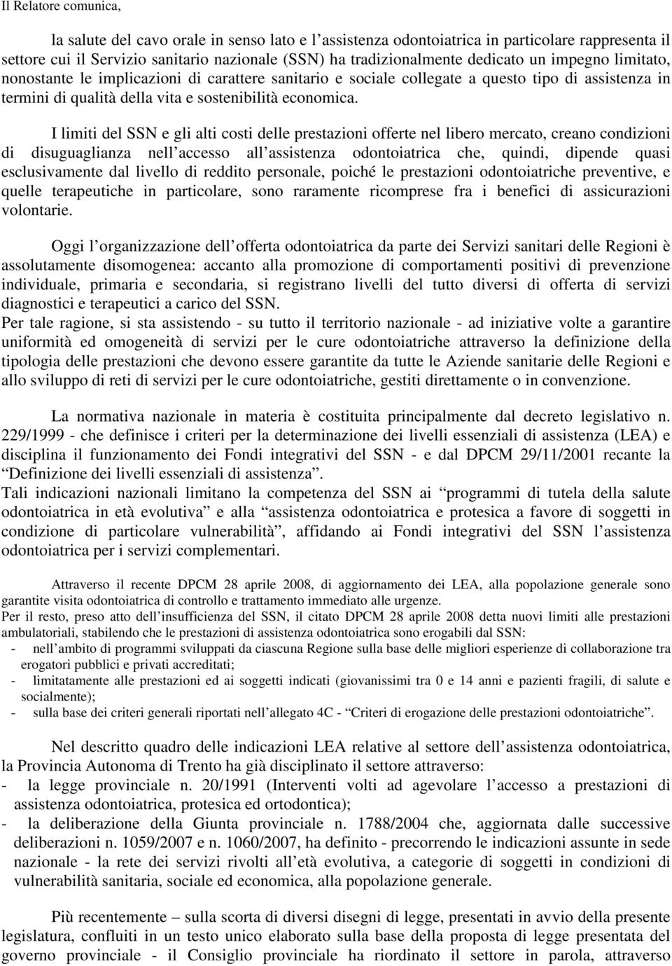 I limiti del SSN e gli alti costi delle prestazioni offerte nel libero mercato, creano condizioni di disuguaglianza nell accesso all assistenza odontoiatrica che, quindi, dipende quasi esclusivamente