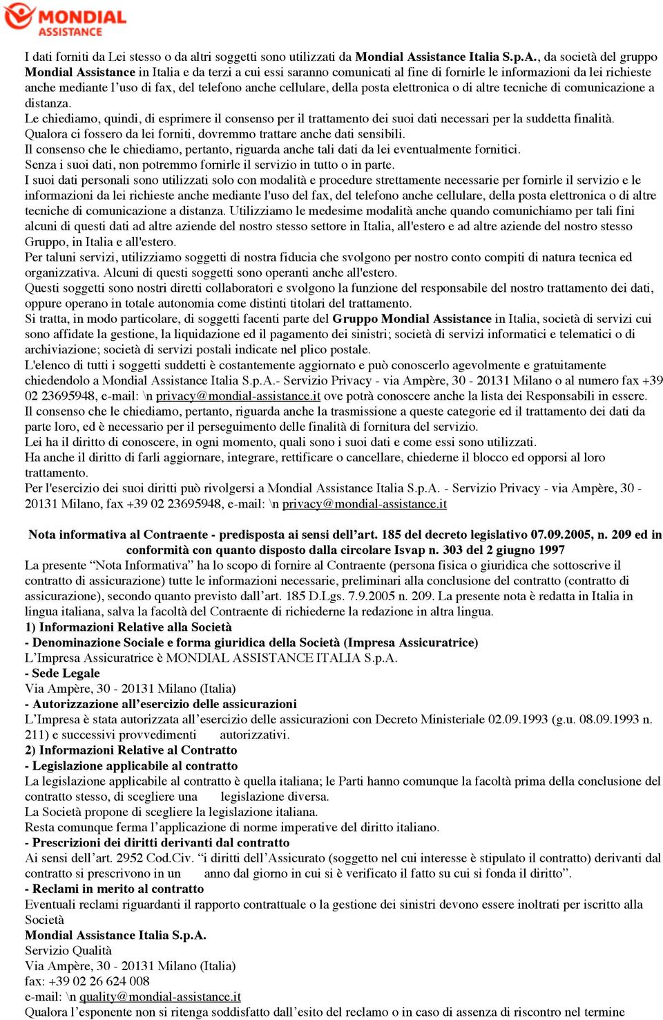 , da società del gruppo Mondial Assistance in Italia e da terzi a cui essi saranno comunicati al fine di fornirle le informazioni da lei richieste anche mediante l uso di fax, del telefono anche